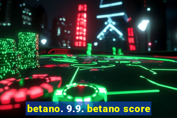 betano. 9.9. betano score